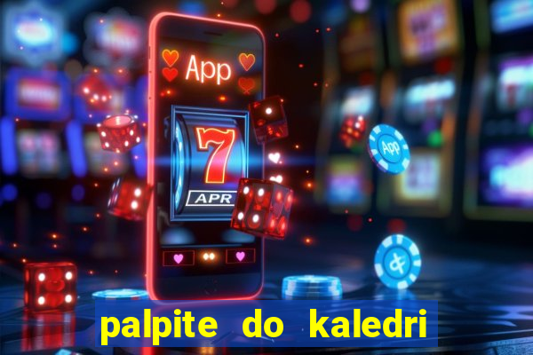 palpite do kaledri para o jogo do bicho